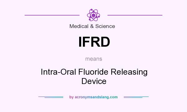 What does IFRD mean? It stands for Intra-Oral Fluoride Releasing Device
