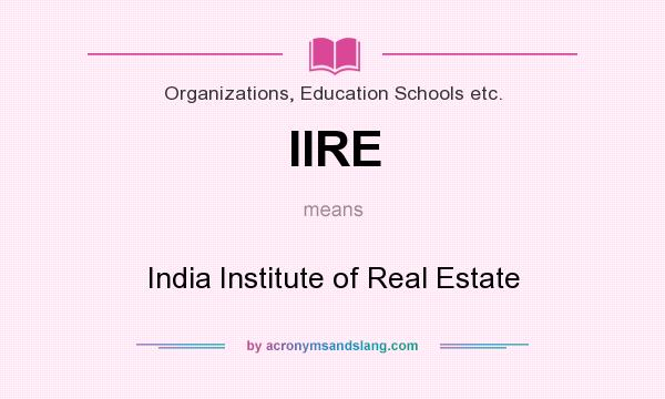 What does IIRE mean? It stands for India Institute of Real Estate