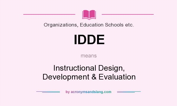 What does IDDE mean? It stands for Instructional Design, Development & Evaluation