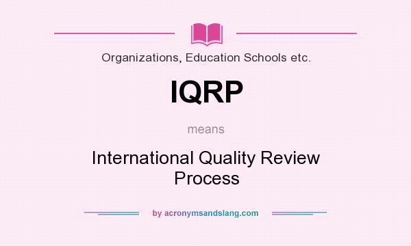 What does IQRP mean? It stands for International Quality Review Process