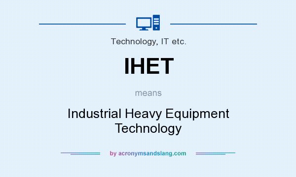 What does IHET mean? It stands for Industrial Heavy Equipment Technology