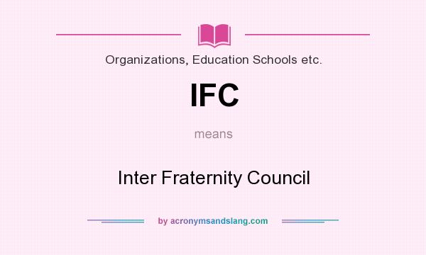 What does IFC mean? It stands for Inter Fraternity Council