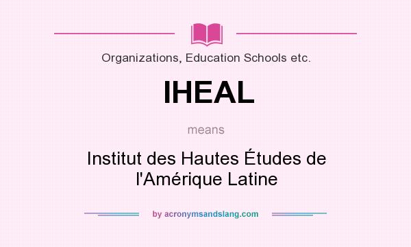 What does IHEAL mean? It stands for Institut des Hautes Études de l`Amérique Latine