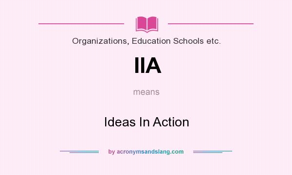 What does IIA mean? It stands for Ideas In Action