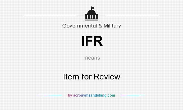 What does IFR mean? It stands for Item for Review