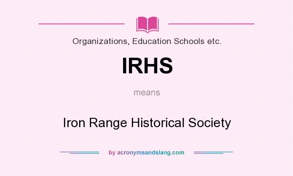 What does IRHS mean? It stands for Iron Range Historical Society