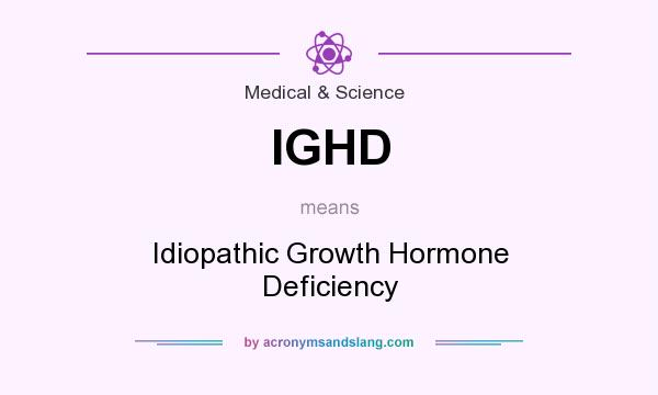 What does IGHD mean? It stands for Idiopathic Growth Hormone Deficiency
