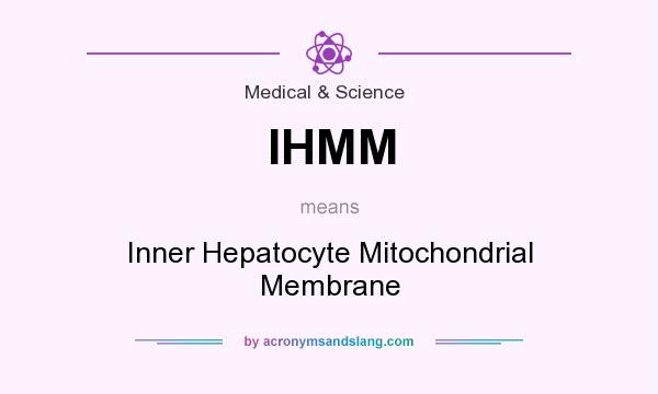 What does IHMM mean? It stands for Inner Hepatocyte Mitochondrial Membrane