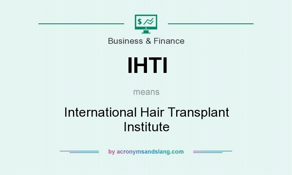 What does IHTI mean? It stands for International Hair Transplant Institute