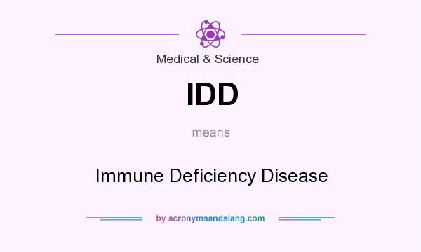 What does IDD mean? It stands for Immune Deficiency Disease