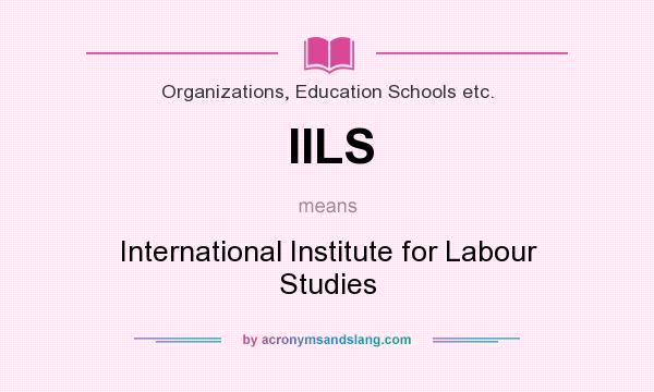 What does IILS mean? It stands for International Institute for Labour Studies