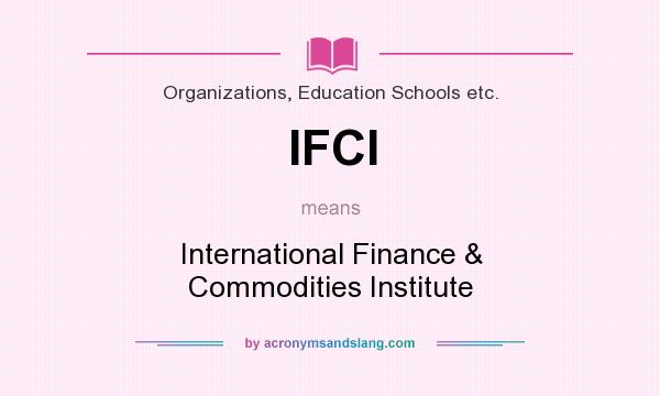 What does IFCI mean? It stands for International Finance & Commodities Institute