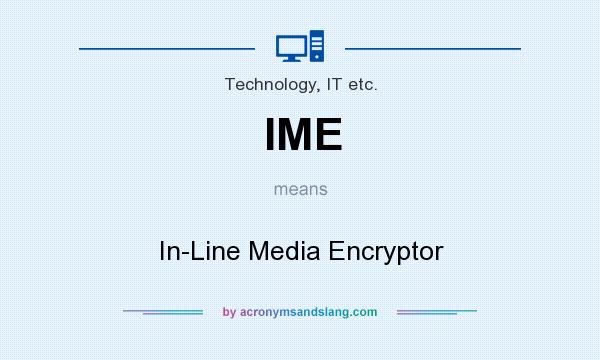 What does IME mean? It stands for In-Line Media Encryptor