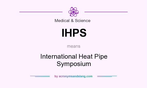 What does IHPS mean? It stands for International Heat Pipe Symposium