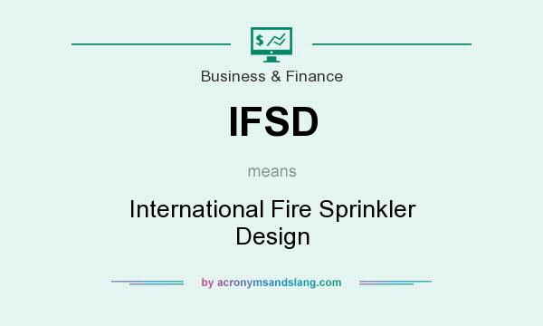 What does IFSD mean? It stands for International Fire Sprinkler Design