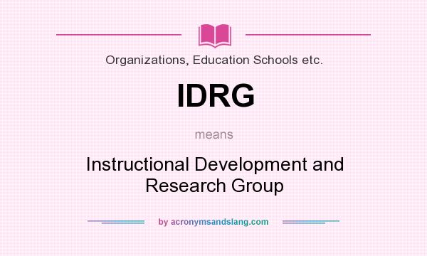 What does IDRG mean? It stands for Instructional Development and Research Group