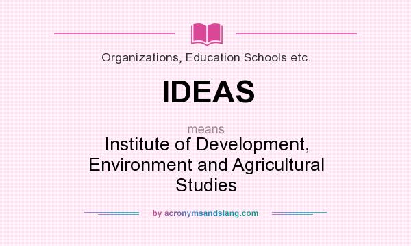 What does IDEAS mean? It stands for Institute of Development, Environment and Agricultural Studies