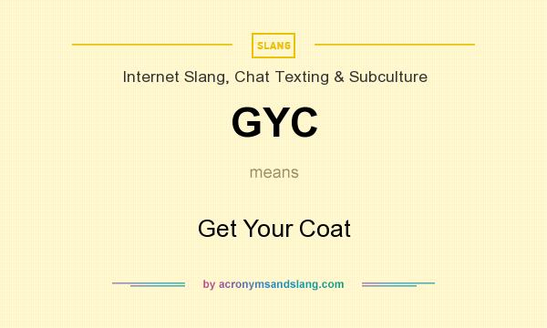 What does GYC mean? It stands for Get Your Coat