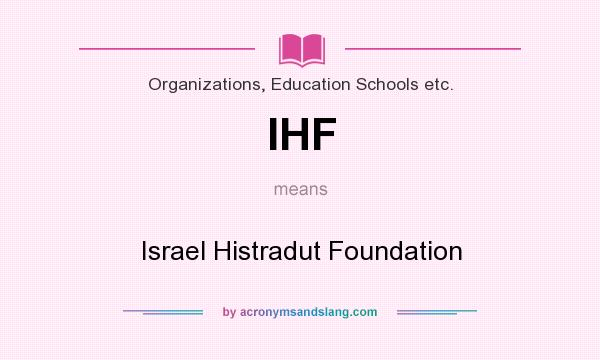 What does IHF mean? It stands for Israel Histradut Foundation