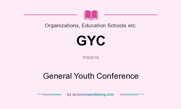 What does GYC mean? It stands for General Youth Conference