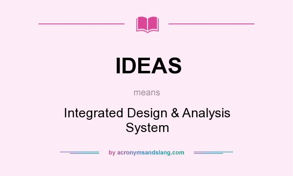What does IDEAS mean? It stands for Integrated Design & Analysis System