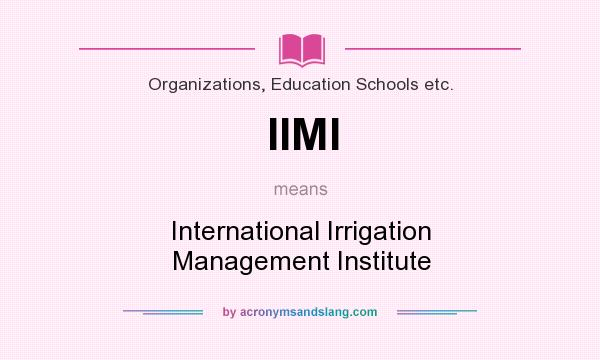 What does IIMI mean? It stands for International Irrigation Management Institute