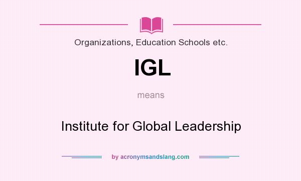 What does IGL mean? It stands for Institute for Global Leadership