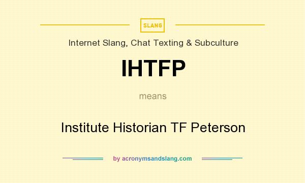 What does IHTFP mean? It stands for Institute Historian TF Peterson