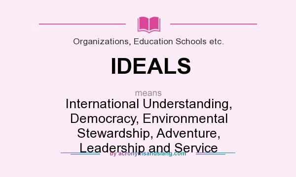 What does IDEALS mean? It stands for International Understanding, Democracy, Environmental Stewardship, Adventure, Leadership and Service
