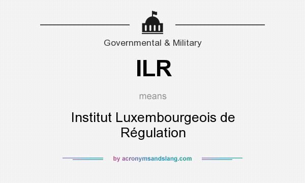 What does ILR mean? It stands for Institut Luxembourgeois de Régulation