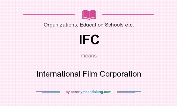 What does IFC mean? It stands for International Film Corporation