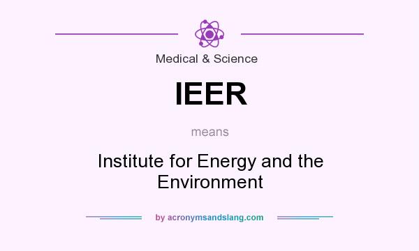 What does IEER mean? It stands for Institute for Energy and the Environment