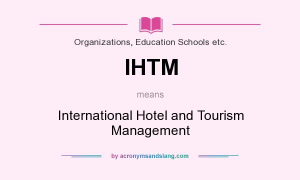 What does IHTM mean? It stands for International Hotel and Tourism Management