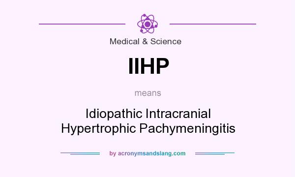 What does IIHP mean? It stands for Idiopathic Intracranial Hypertrophic Pachymeningitis