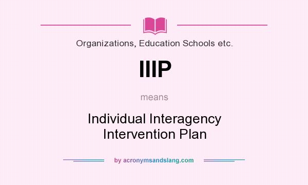 What does IIIP mean? It stands for Individual Interagency Intervention Plan