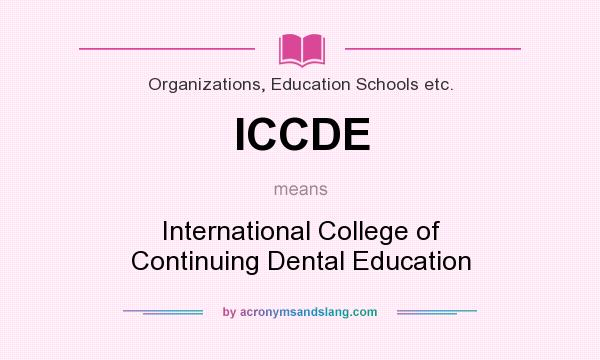 What does ICCDE mean? It stands for International College of Continuing Dental Education