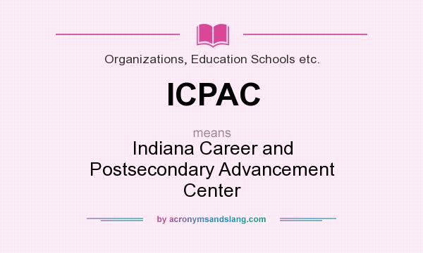 What does ICPAC mean? It stands for Indiana Career and Postsecondary Advancement Center