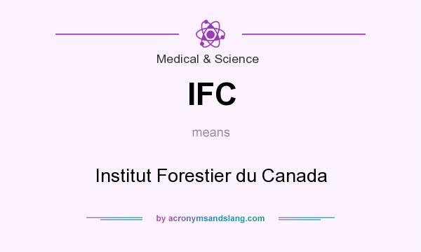 What does IFC mean? It stands for Institut Forestier du Canada