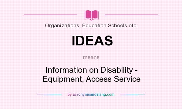 What does IDEAS mean? It stands for Information on Disability - Equipment, Access Service