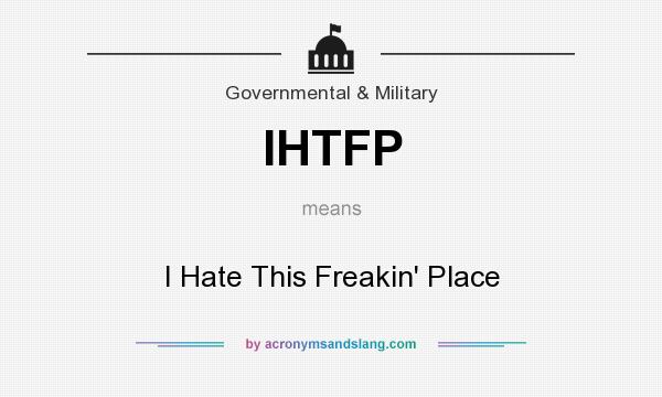 What does IHTFP mean? It stands for I Hate This Freakin` Place