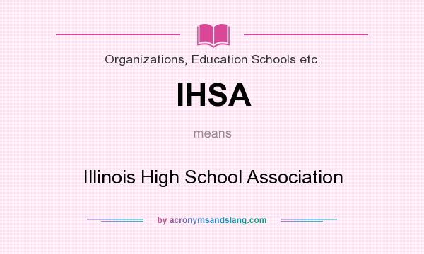 What does IHSA mean? It stands for Illinois High School Association