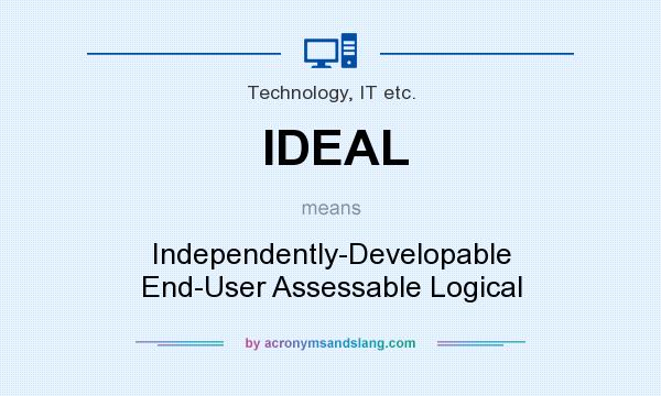 What does IDEAL mean? It stands for Independently-Developable End-User Assessable Logical