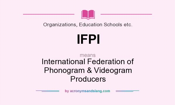 What does IFPI mean? It stands for International Federation of Phonogram & Videogram Producers
