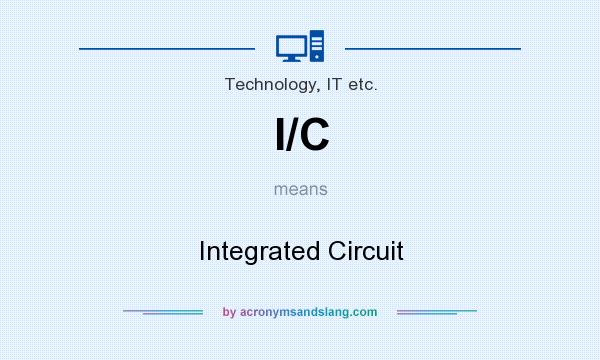 What does I/C mean? It stands for Integrated Circuit