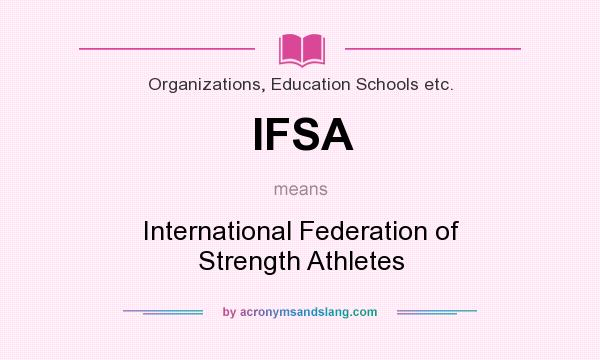 What does IFSA mean? It stands for International Federation of Strength Athletes