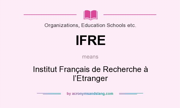 What does IFRE mean? It stands for Institut Français de Recherche à l’Etranger