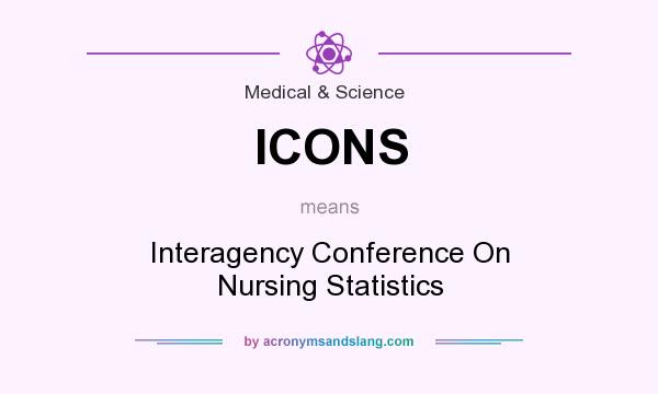 What does ICONS mean? It stands for Interagency Conference On Nursing Statistics