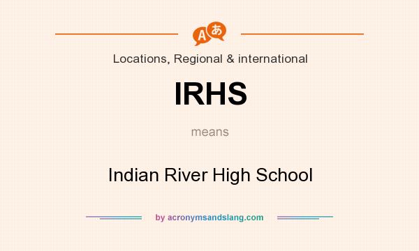 What does IRHS mean? It stands for Indian River High School