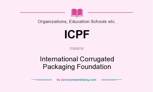 What does ICPF mean? It stands for International Corrugated Packaging Foundation