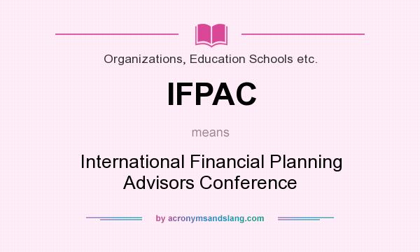 What does IFPAC mean? It stands for International Financial Planning Advisors Conference